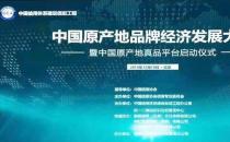 推動高質量發展 創造高品質生活——中國原產地品牌經濟發展大會